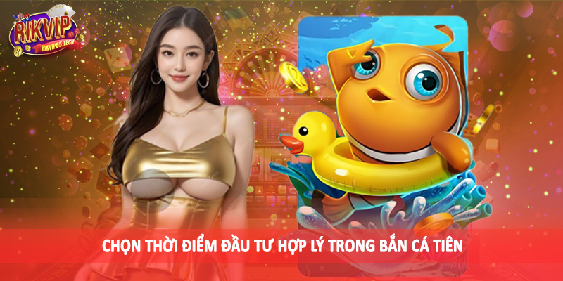 Bắn Cá Tiên - Khám Phá Không Gian Đại Dương Sinh Động 3 Chọn thời điểm đầu tư hợp lý trong bắn cá tiên