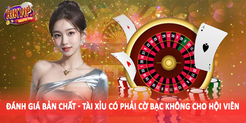 Tài Xỉu Có Phải Cờ Bạc Không - Vấn Đề Được Tranh Luận 2025 3 Đánh giá bản chất - Tài xỉu có phải cờ bạc không cho hội viên