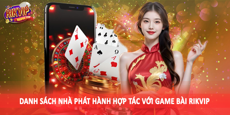Danh sách nhà phát hành hợp tác với game bài Rikvip