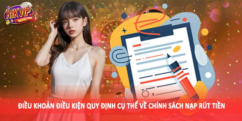 Điều Khoản Điều Kiện Rikvip - Quy Định Quan Trọng Khi Đầu Tư 3 Điều khoản điều kiện quy định cụ thể về chính sách nạp rút tiền