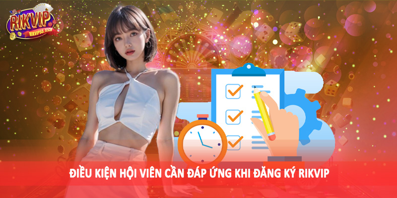 Đăng Ký Rikvip - Trở Thành Hội Viên Chính Thức Không Khó 1 Điều kiện hội viên cần đáp ứng khi đăng ký Rikvip