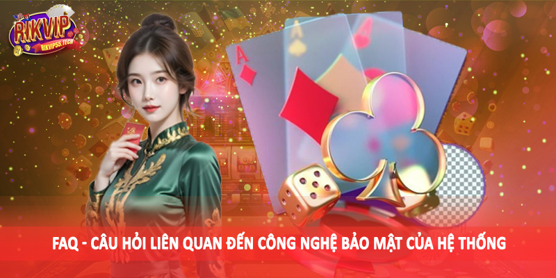 FAQ - Câu Hỏi Liên Quan - Chuyên Mục Đáng Mong Chờ 2025 3 FAQ - Câu hỏi liên quan đến công nghệ bảo mật của hệ thống