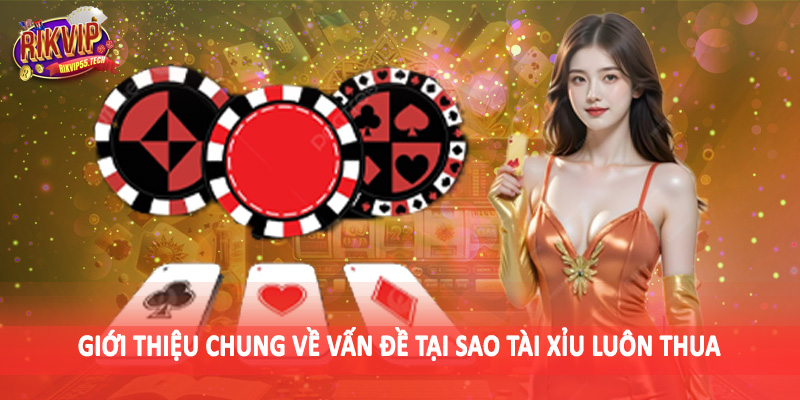 Tại Sao Tài Xỉu Luôn Thua - Vấn Đề Quan Trọng Cho Hội Viên 2 Giới thiệu chung về vấn đề tại sao tài xỉu luôn thua
