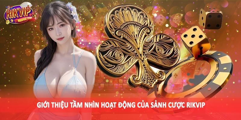 Giới Thiệu Rikvip - Không Gian Giải Trí Đáng Đầu Tư 2025 2 Giới thiệu tầm nhìn hoạt động của sảnh cược Rikvip