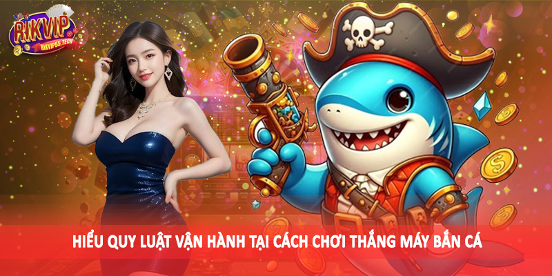 Cách Chơi Thắng Máy Bắn Cá - Cơ Hội Săn Thưởng Nghìn Năm Có Một 3 Hiểu quy luật vận hành tại cách chơi thắng máy bắn cá