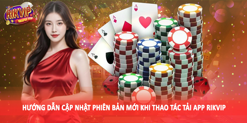 Tải App Rikvip - Hướng Dẫn Thao Tác Chi Tiết Cho Hội Viên 4 Hướng dẫn cập nhật phiên bản mới khi thao tác tải app Rikvip