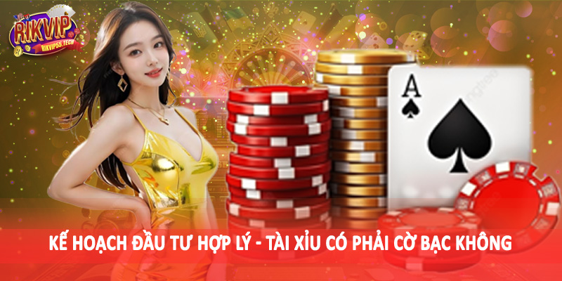 Tài Xỉu Có Phải Cờ Bạc Không - Vấn Đề Được Tranh Luận 2025 5 Kế hoạch đầu tư hợp lý - Tài xỉu có phải cờ bạc không