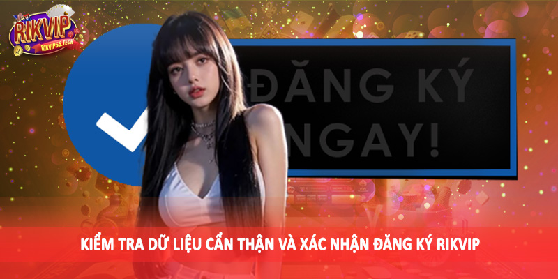 Đăng Ký Rikvip - Trở Thành Hội Viên Chính Thức Không Khó 3 Kiểm tra dữ liệu cẩn thận và xác nhận đăng ký Rikvip