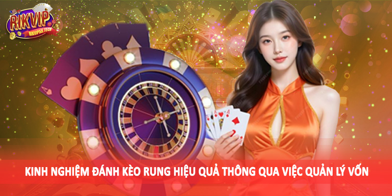 Kinh Nghiệm Đánh Kèo Rung Hiệu Quả - Gợi Ý Chiến Thuật Đầu Tư 4 Kinh nghiệm đánh kèo rung hiệu quả thông qua việc quản lý vốn