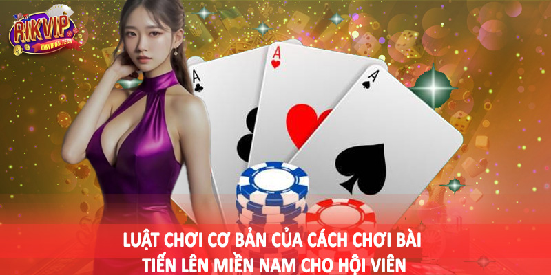 Cách Chơi Bài Tiến Lên Miền Nam - Phân Tích Chi Tiết Cho Hội Viên 3 Luật chơi cơ bản của cách chơi bài tiến lên miền nam cho hội viên