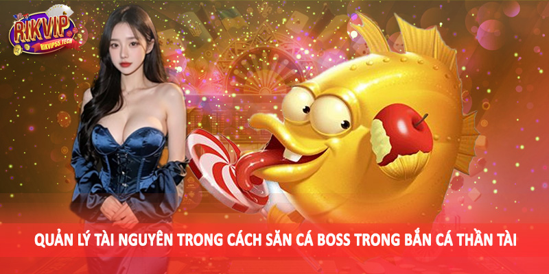 Cách Săn Cá Boss Trong Bắn Cá Thần Tài Hiệu Quả 2025 4 Quản lý tài nguyên trong cách săn cá boss trong bắn cá thần tài