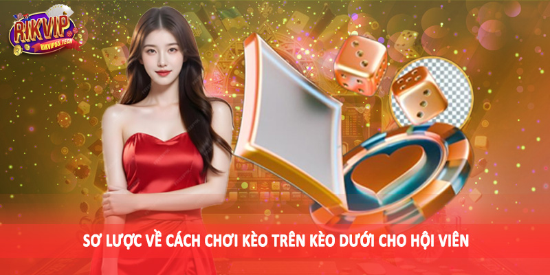 Cách Chơi Kèo Trên Kèo Dưới - Phương Pháp Cá Độ Khéo Léo 2025 3 Sơ lược về cách chơi kèo trên kèo dưới cho hội viên