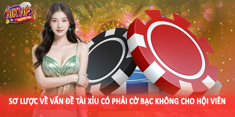Sơ lược về vấn đề tài xỉu có phải cờ bạc không cho hội viên