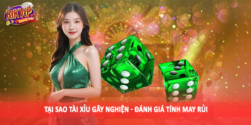 Tại Sao Tài Xỉu Gây Nghiện - Đánh Giá Toàn Diện Cho Hội Viên 2025 3 Tại sao tài xỉu gây nghiện - Đánh giá tính may rủi