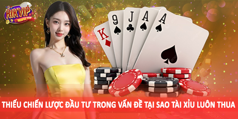 Tại Sao Tài Xỉu Luôn Thua - Vấn Đề Quan Trọng Cho Hội Viên 3 Thiếu chiến lược đầu tư trong vấn đề tại sao tài xỉu luôn thua