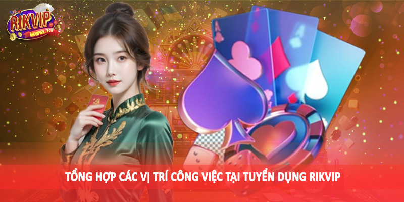 Tuyển Dụng Rikvip - Trao Cơ Hội Làm Việc Hấp Dẫn 2025 2 Tổng hợp các vị trí công việc tại tuyển dụng Rikvip