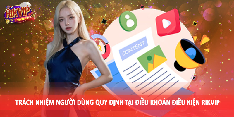 Điều Khoản Điều Kiện Rikvip - Quy Định Quan Trọng Khi Đầu Tư 4 Trách nhiệm người dùng quy định tại điều khoản điều kiện Rikvip