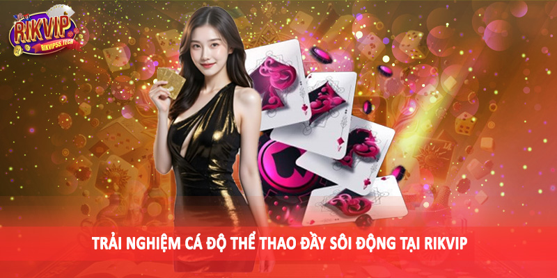Trải nghiệm cá độ thể thao đầy sôi động tại Rikvip