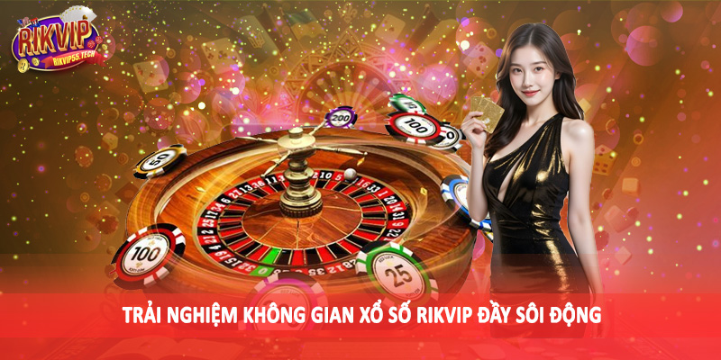 Trải nghiệm không gian xổ số Rikvip đầy sôi động
