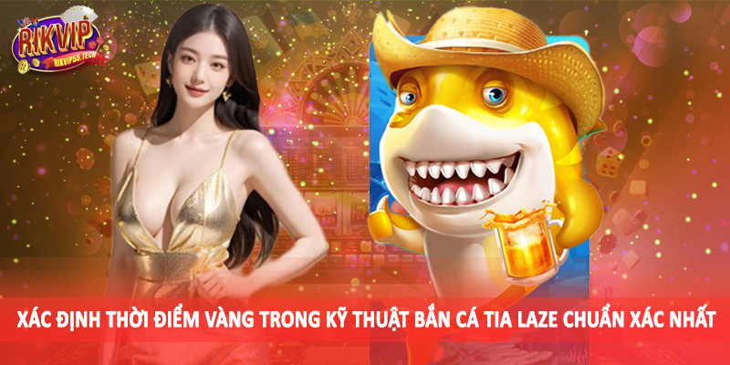 Kỹ Thuật Bắn Cá Tia Laze Chuẩn Xác Nhất Cho Hội Viên 2025 3 Xác định thời điểm vàng trong kỹ thuật bắn cá tia laze chuẩn xác nhất