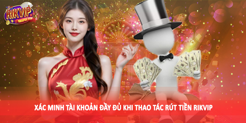 Rút Tiền Rikvip - Hướng Dẫn Thao Tác Chuẩn Xác Cho Hội Viên 1 Xác minh tài khoản đầy đủ khi thao tác rút tiền Rikvip