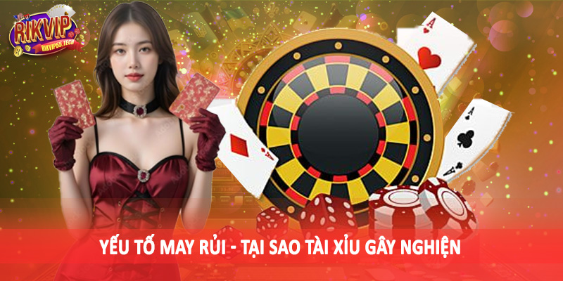 Yếu tố may rủi - Tại sao tài xỉu gây nghiện